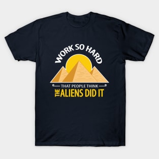 work so hard that people think the aliens did it T-Shirt